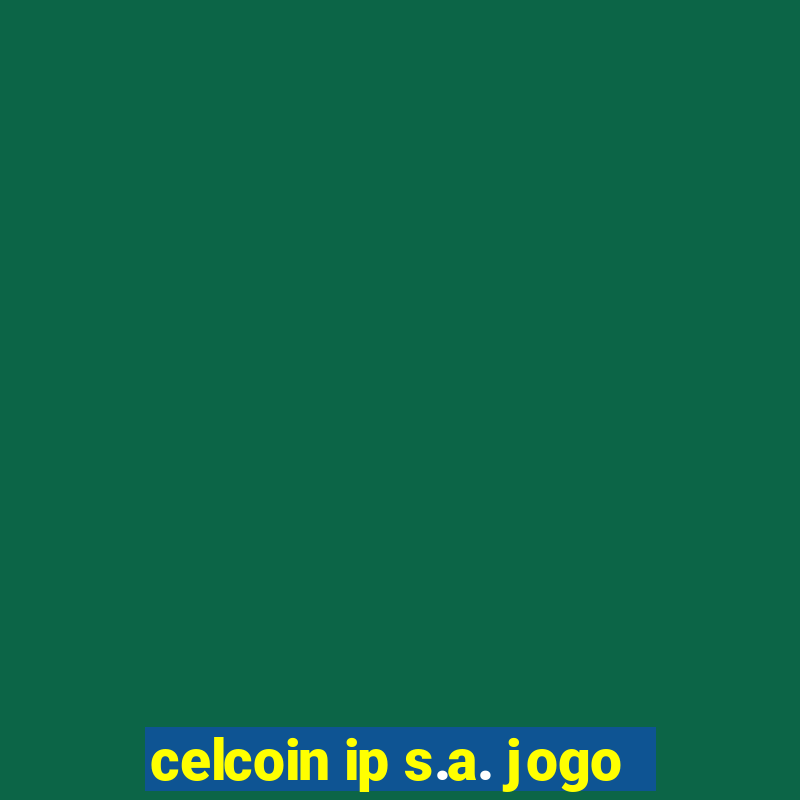 celcoin ip s.a. jogo